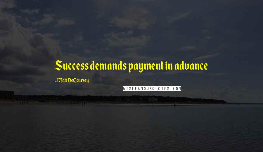 Matt DeCoursey Quotes: Success demands payment in advance