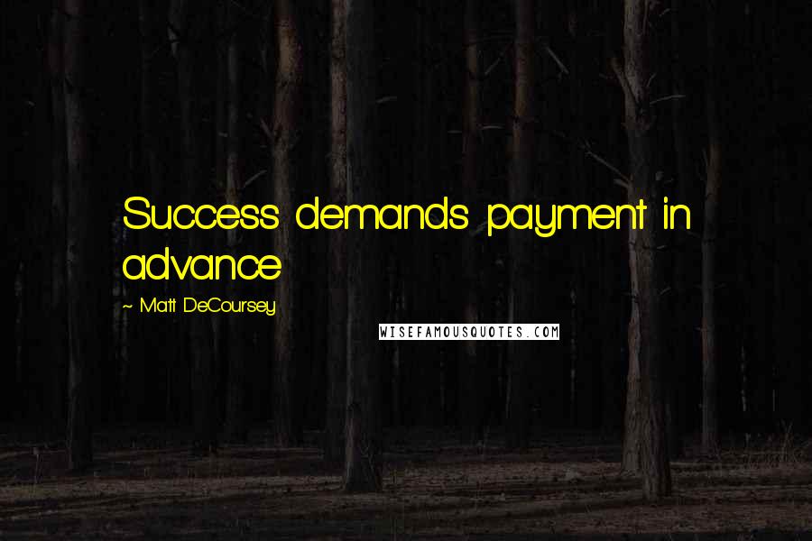 Matt DeCoursey Quotes: Success demands payment in advance