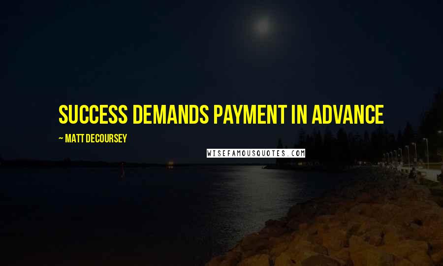 Matt DeCoursey Quotes: Success demands payment in advance