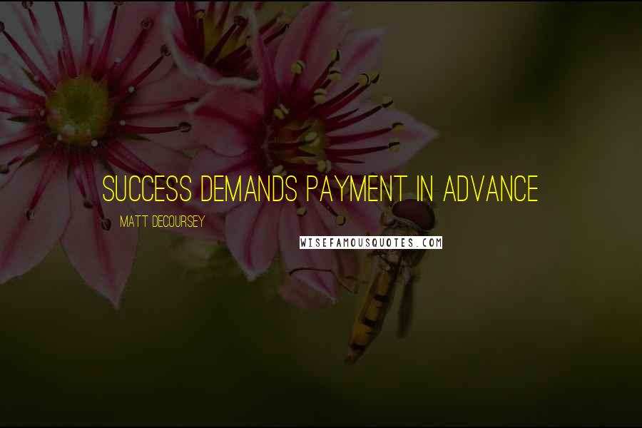 Matt DeCoursey Quotes: Success demands payment in advance