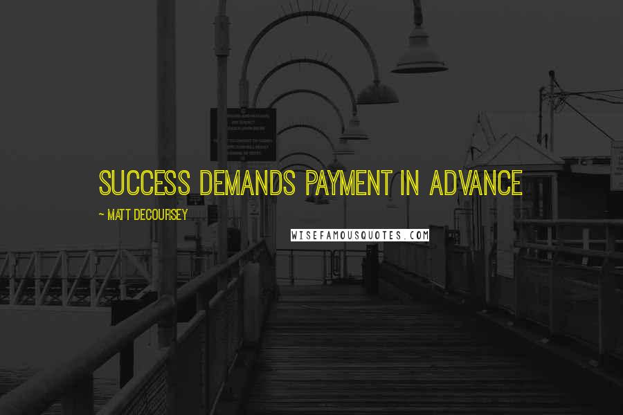 Matt DeCoursey Quotes: Success demands payment in advance