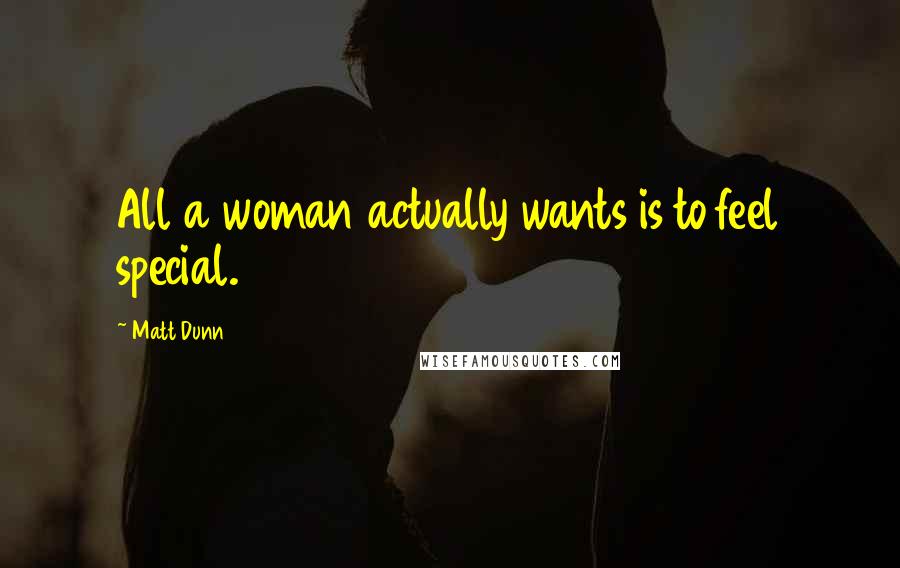 Matt Dunn Quotes: All a woman actually wants is to feel special.