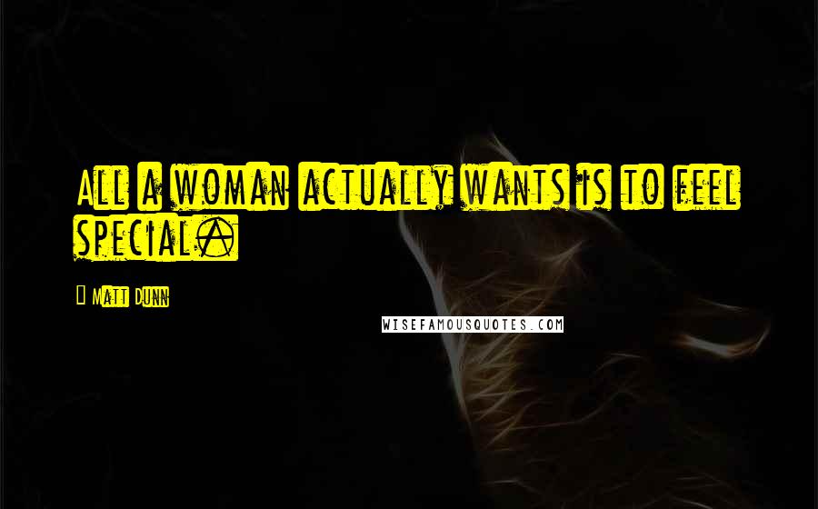 Matt Dunn Quotes: All a woman actually wants is to feel special.