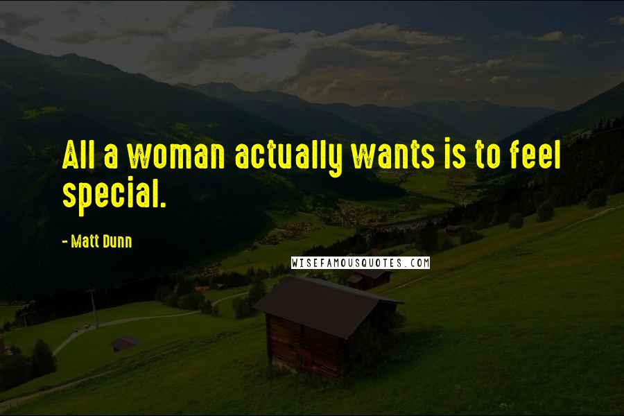 Matt Dunn Quotes: All a woman actually wants is to feel special.