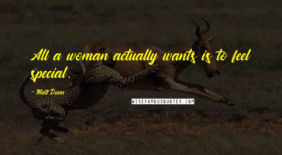 Matt Dunn Quotes: All a woman actually wants is to feel special.