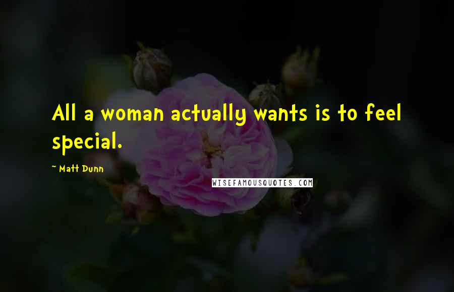 Matt Dunn Quotes: All a woman actually wants is to feel special.