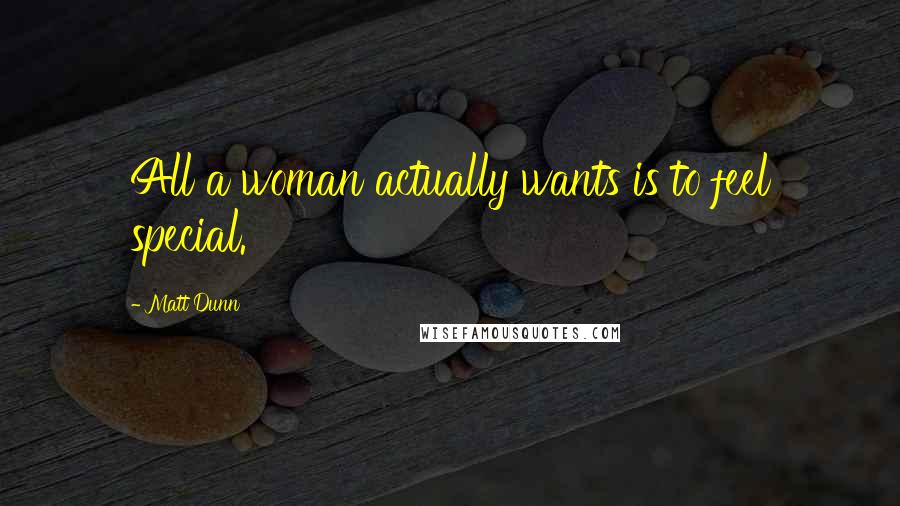 Matt Dunn Quotes: All a woman actually wants is to feel special.