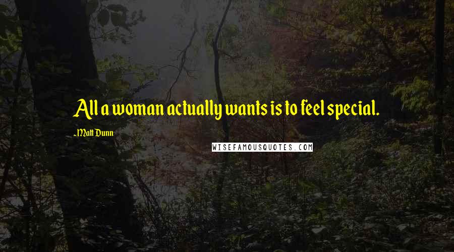 Matt Dunn Quotes: All a woman actually wants is to feel special.