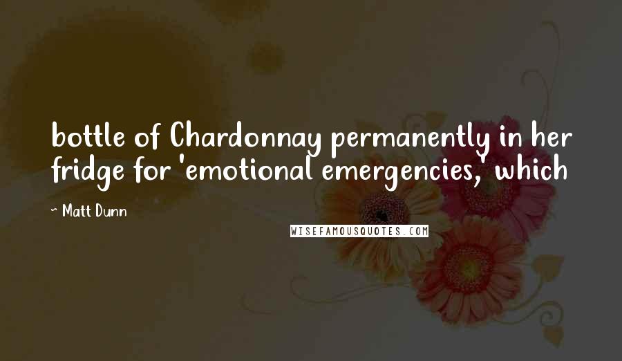 Matt Dunn Quotes: bottle of Chardonnay permanently in her fridge for 'emotional emergencies,' which