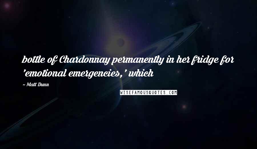 Matt Dunn Quotes: bottle of Chardonnay permanently in her fridge for 'emotional emergencies,' which