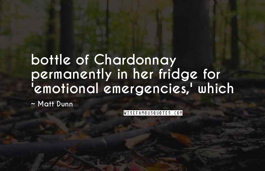 Matt Dunn Quotes: bottle of Chardonnay permanently in her fridge for 'emotional emergencies,' which