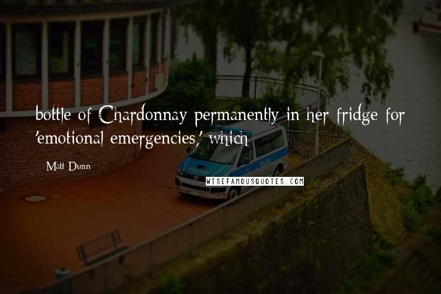 Matt Dunn Quotes: bottle of Chardonnay permanently in her fridge for 'emotional emergencies,' which
