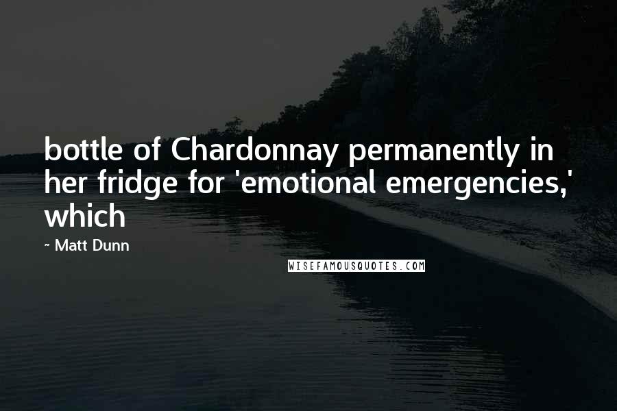 Matt Dunn Quotes: bottle of Chardonnay permanently in her fridge for 'emotional emergencies,' which