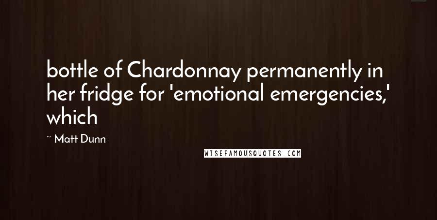 Matt Dunn Quotes: bottle of Chardonnay permanently in her fridge for 'emotional emergencies,' which