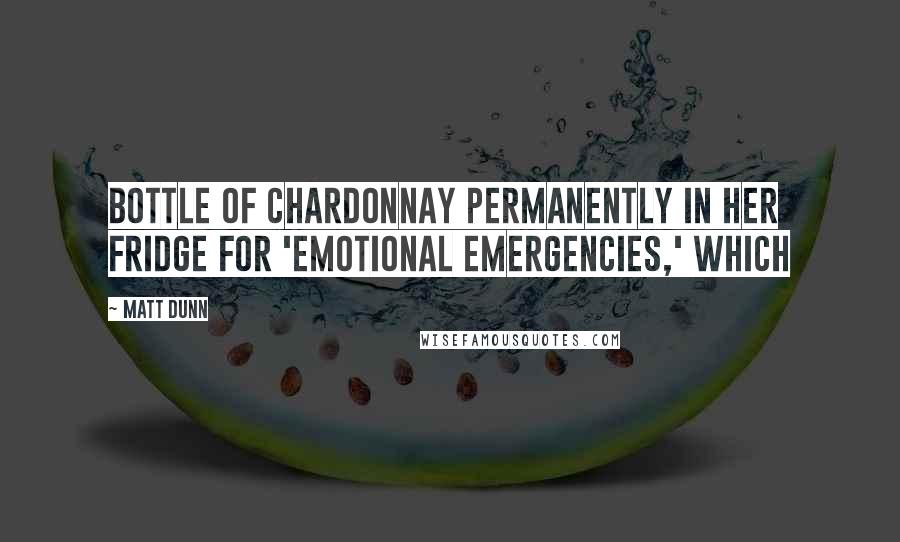 Matt Dunn Quotes: bottle of Chardonnay permanently in her fridge for 'emotional emergencies,' which