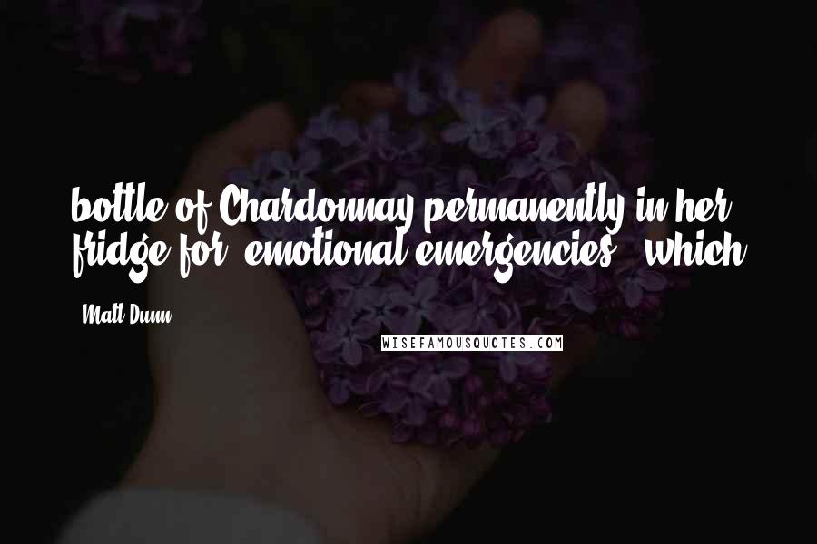 Matt Dunn Quotes: bottle of Chardonnay permanently in her fridge for 'emotional emergencies,' which