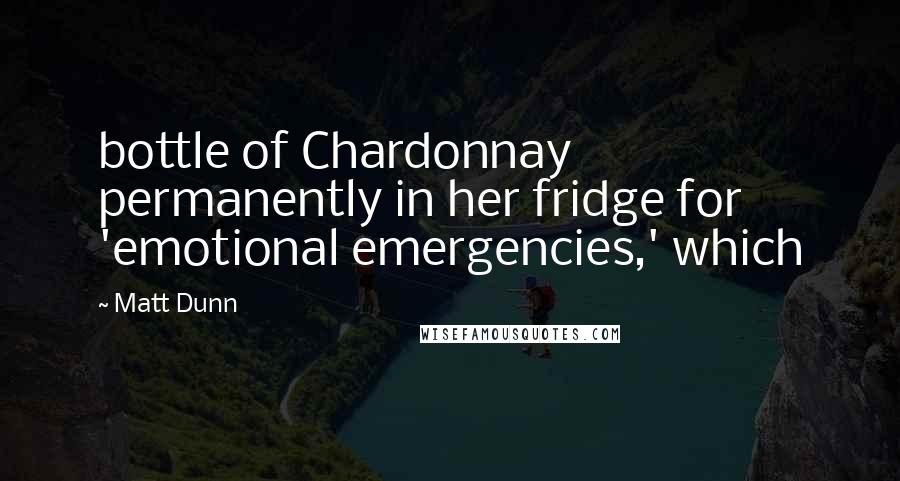 Matt Dunn Quotes: bottle of Chardonnay permanently in her fridge for 'emotional emergencies,' which