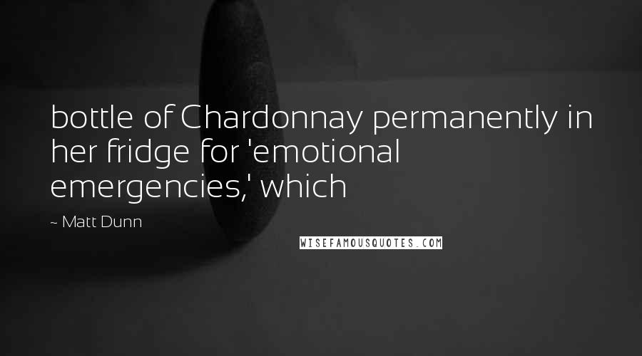 Matt Dunn Quotes: bottle of Chardonnay permanently in her fridge for 'emotional emergencies,' which