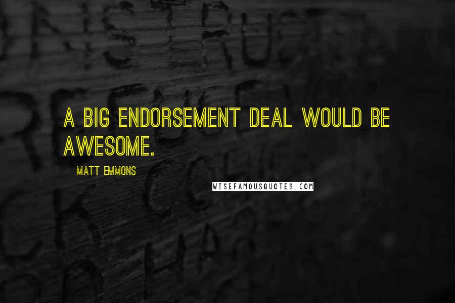 Matt Emmons Quotes: A big endorsement deal would be awesome.