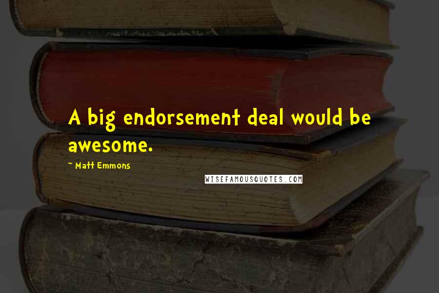 Matt Emmons Quotes: A big endorsement deal would be awesome.