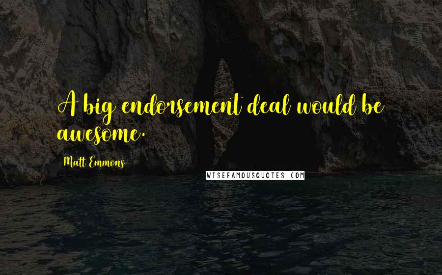 Matt Emmons Quotes: A big endorsement deal would be awesome.