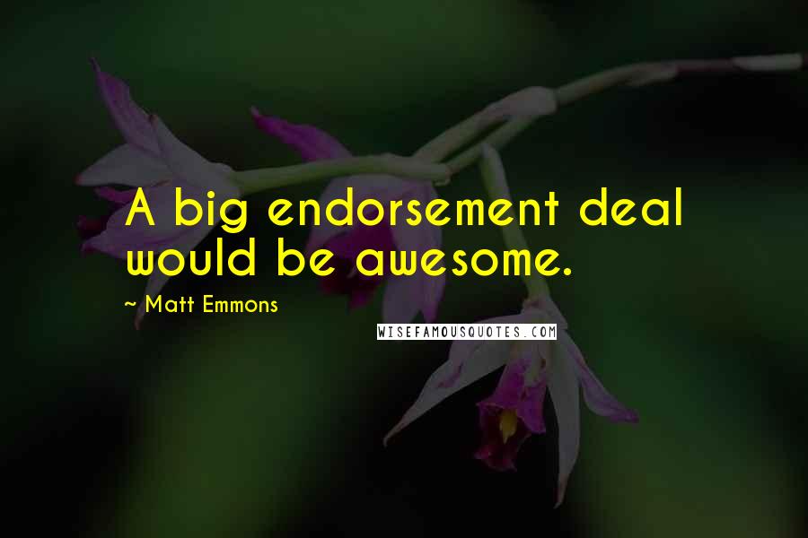 Matt Emmons Quotes: A big endorsement deal would be awesome.