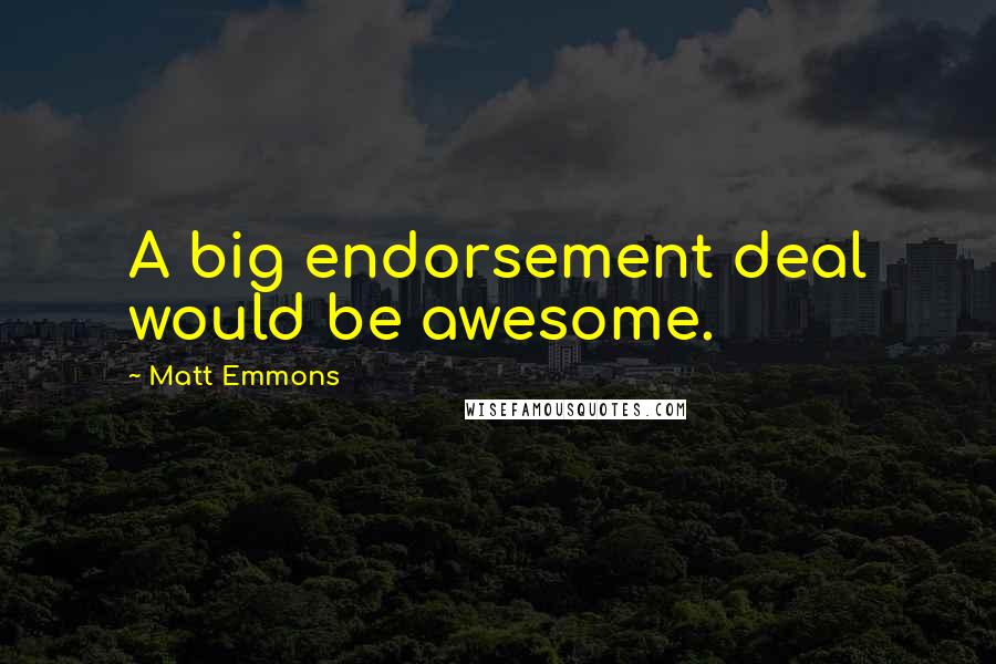 Matt Emmons Quotes: A big endorsement deal would be awesome.