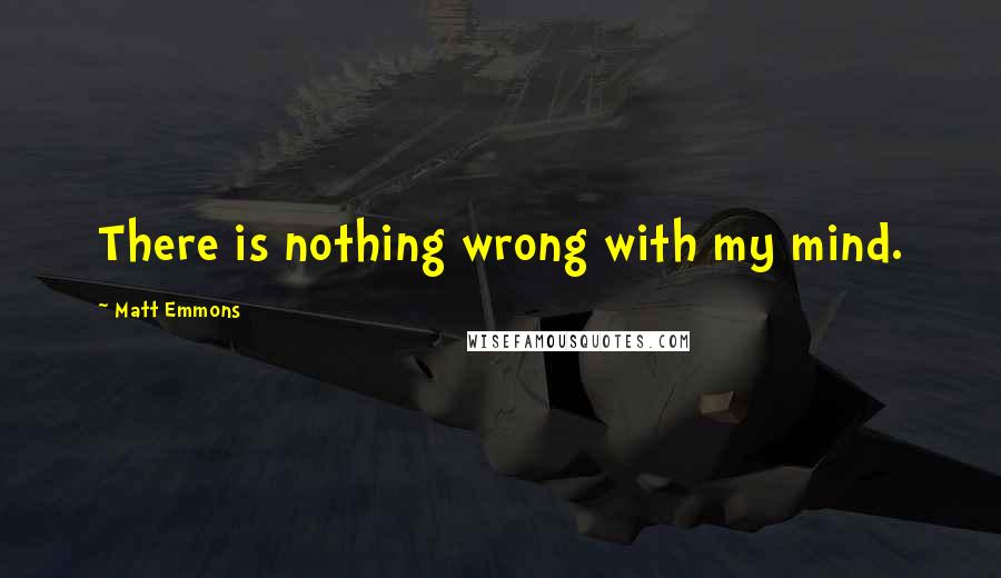 Matt Emmons Quotes: There is nothing wrong with my mind.