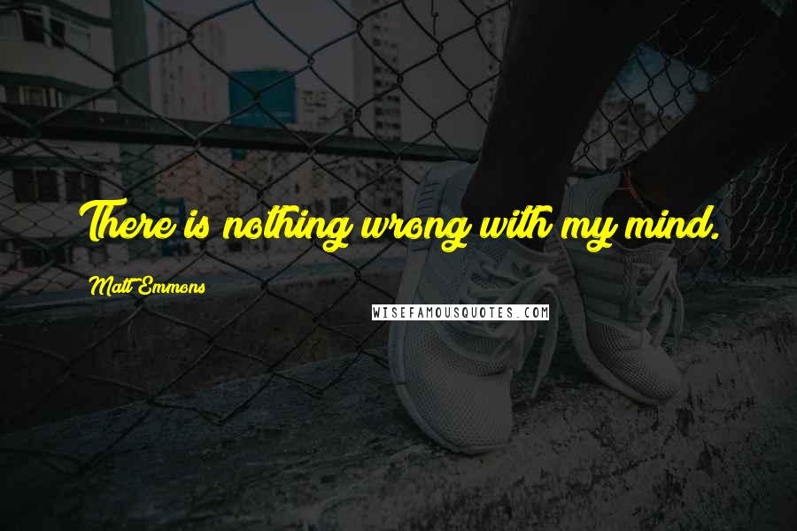 Matt Emmons Quotes: There is nothing wrong with my mind.