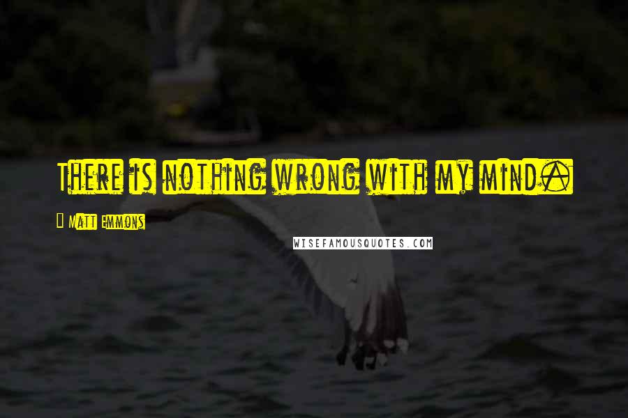 Matt Emmons Quotes: There is nothing wrong with my mind.