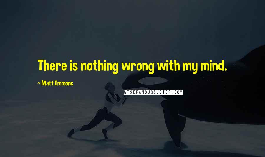 Matt Emmons Quotes: There is nothing wrong with my mind.