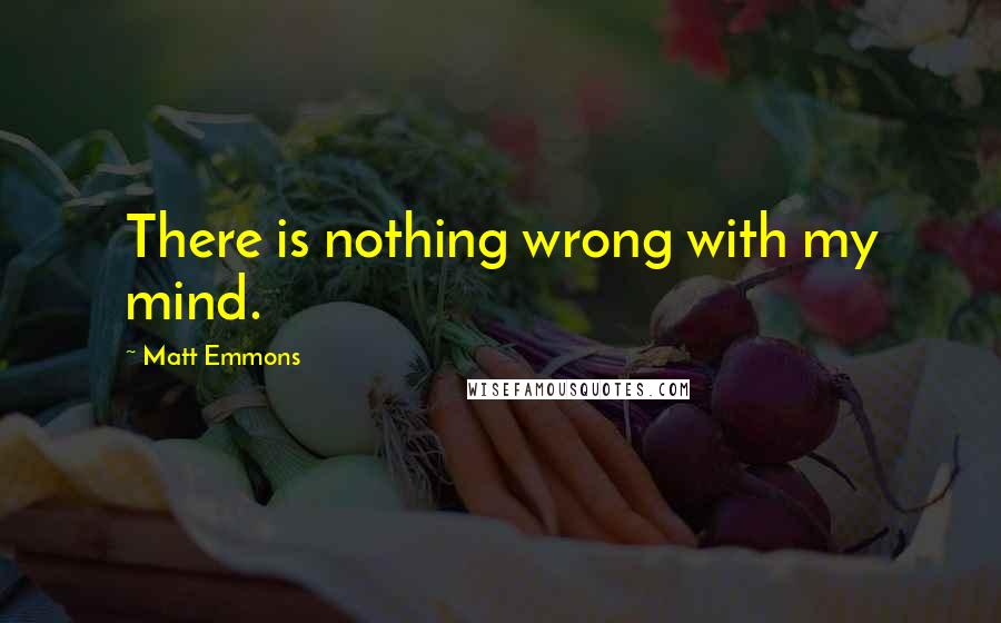 Matt Emmons Quotes: There is nothing wrong with my mind.