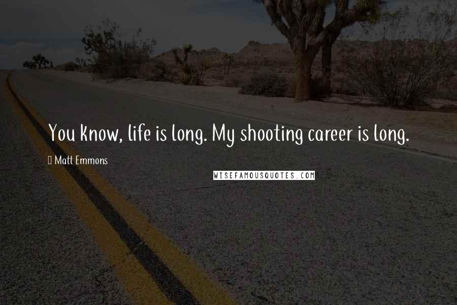 Matt Emmons Quotes: You know, life is long. My shooting career is long.