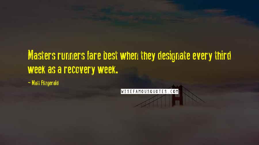 Matt Fitzgerald Quotes: Masters runners fare best when they designate every third week as a recovery week.