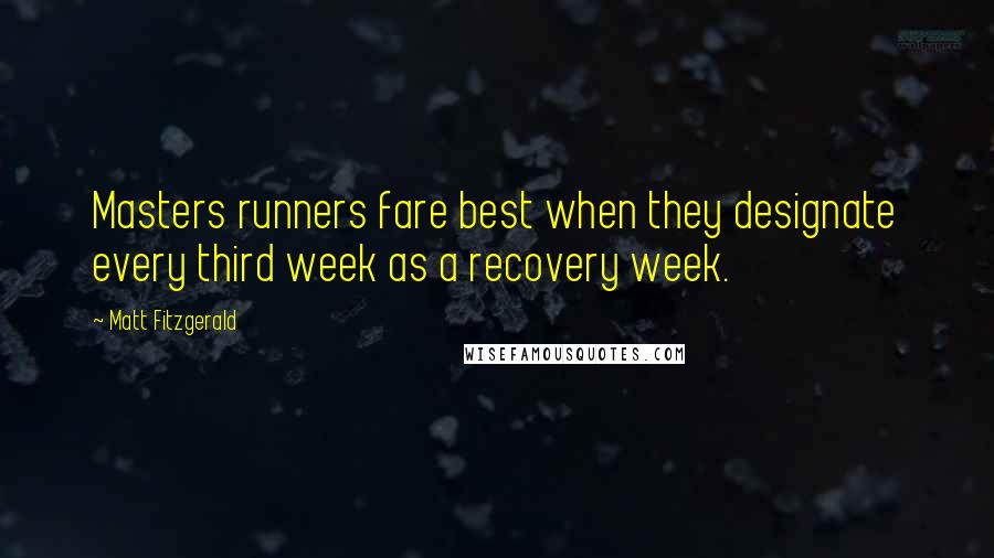 Matt Fitzgerald Quotes: Masters runners fare best when they designate every third week as a recovery week.