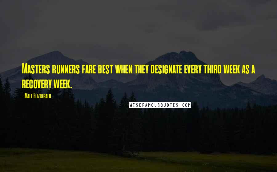 Matt Fitzgerald Quotes: Masters runners fare best when they designate every third week as a recovery week.