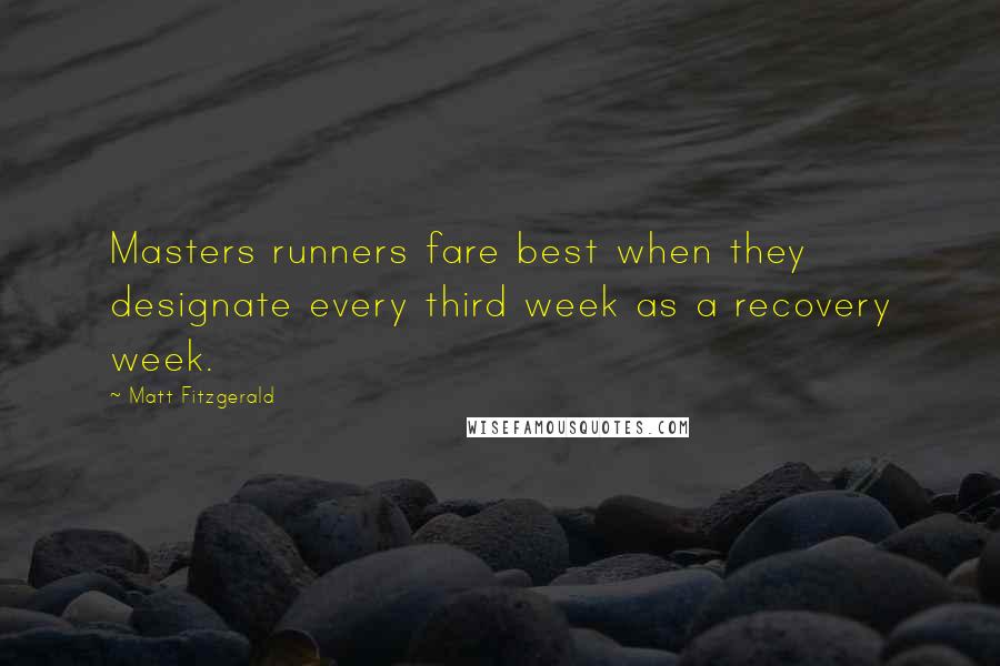 Matt Fitzgerald Quotes: Masters runners fare best when they designate every third week as a recovery week.