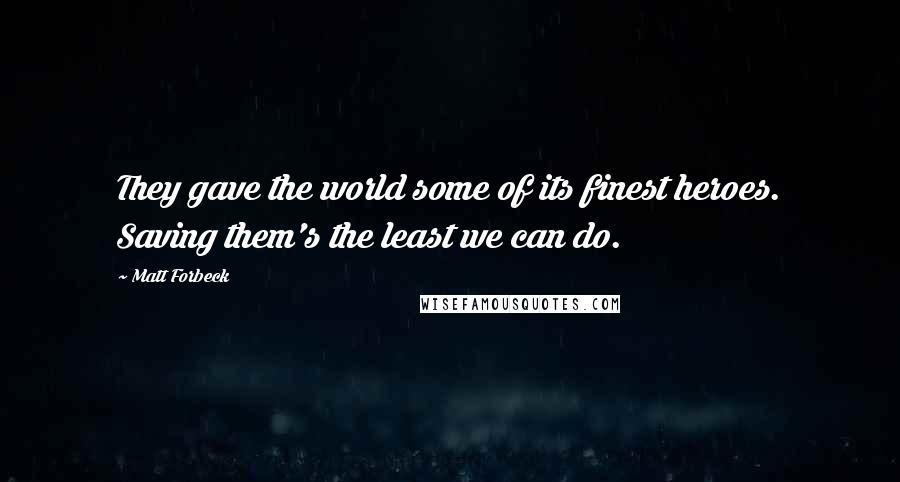 Matt Forbeck Quotes: They gave the world some of its finest heroes. Saving them's the least we can do.