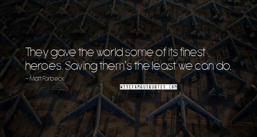 Matt Forbeck Quotes: They gave the world some of its finest heroes. Saving them's the least we can do.