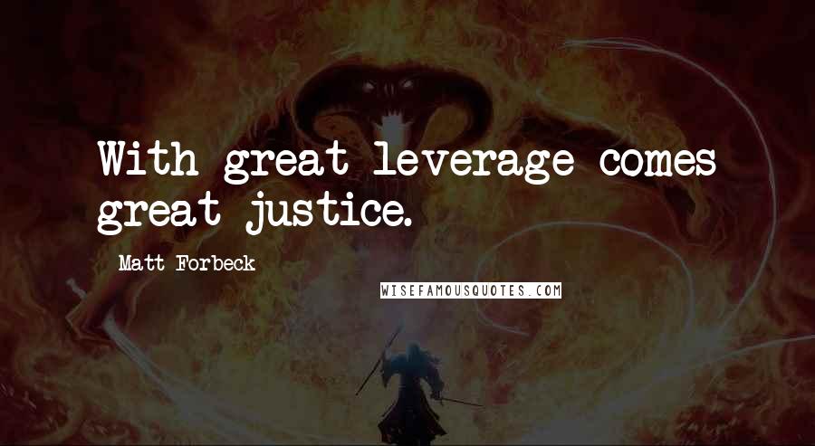 Matt Forbeck Quotes: With great leverage comes great justice.