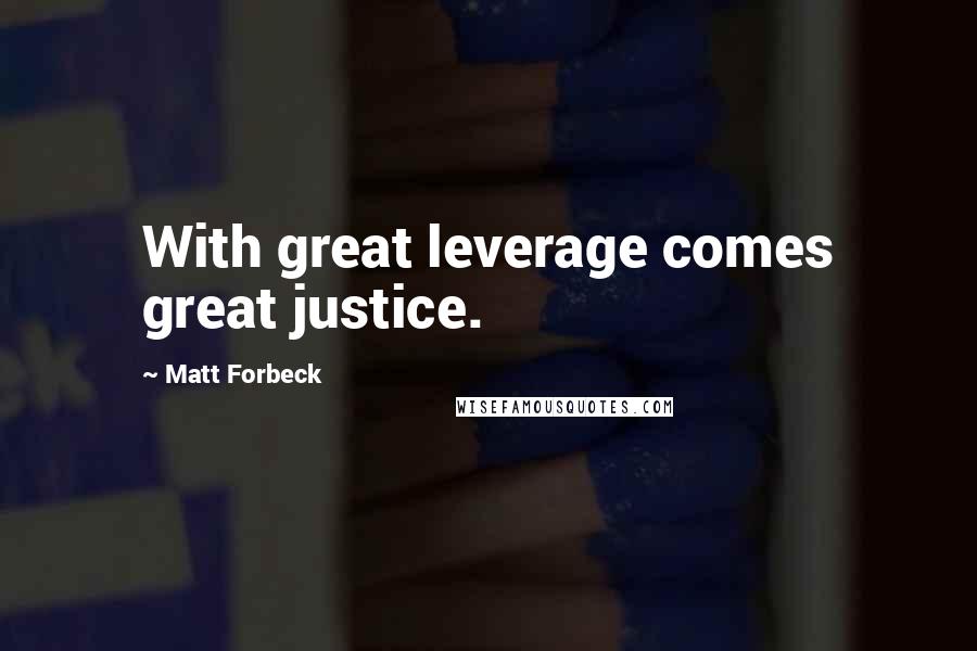 Matt Forbeck Quotes: With great leverage comes great justice.