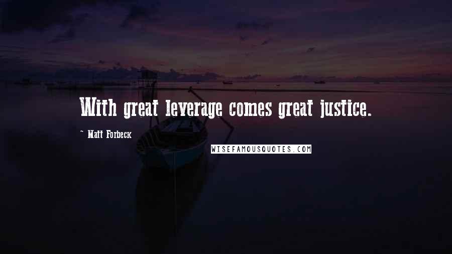 Matt Forbeck Quotes: With great leverage comes great justice.