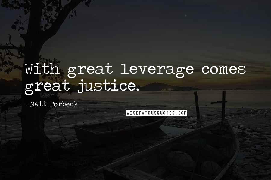 Matt Forbeck Quotes: With great leverage comes great justice.