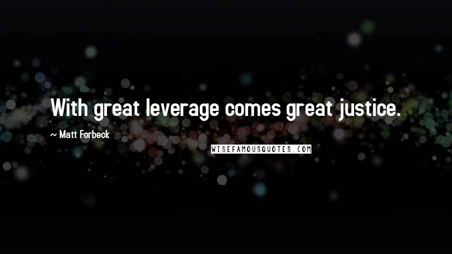 Matt Forbeck Quotes: With great leverage comes great justice.