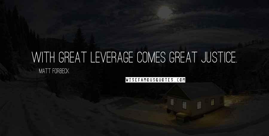 Matt Forbeck Quotes: With great leverage comes great justice.