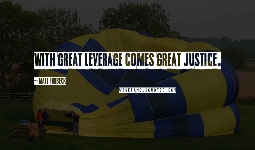 Matt Forbeck Quotes: With great leverage comes great justice.