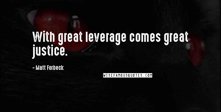 Matt Forbeck Quotes: With great leverage comes great justice.