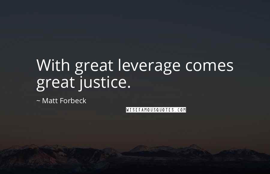 Matt Forbeck Quotes: With great leverage comes great justice.