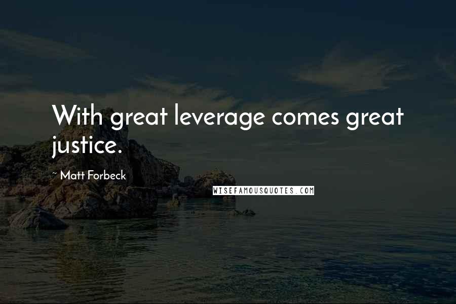 Matt Forbeck Quotes: With great leverage comes great justice.