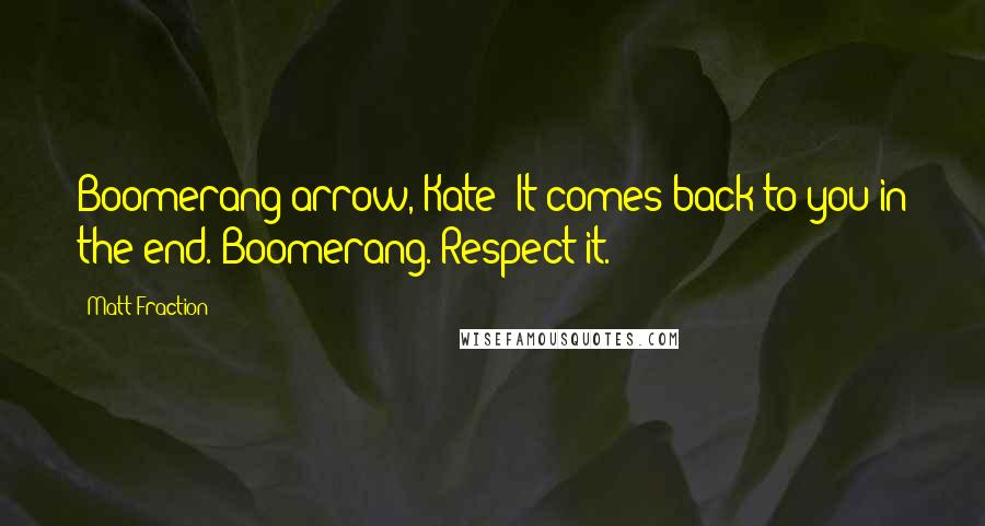 Matt Fraction Quotes: Boomerang arrow, Kate It comes back to you in the end. Boomerang. Respect it.
